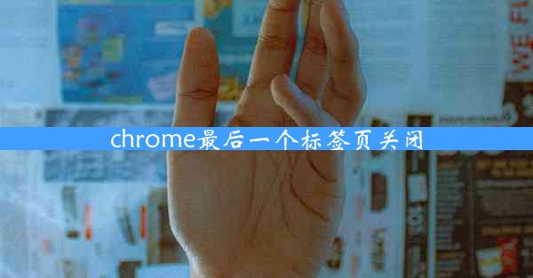 chrome最后一个标签页关闭